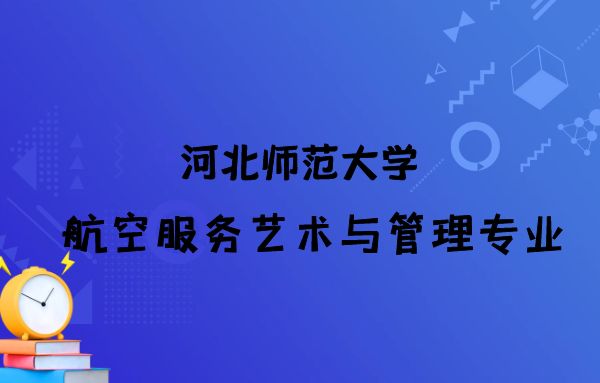 河北航空服務(wù)藝術(shù)與管理專業(yè)院校：河北師范大學(xué)