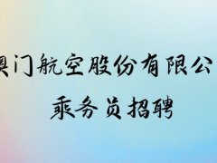 澳門航空股份有限公司招聘中國大陸乘務(wù)員，線上申請時間：9.1-9.30